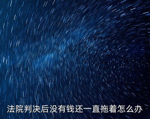 法院判決后沒有錢還一直拖著怎么辦