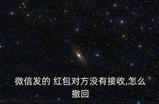 微信紅包怎么撤回,發(fā)出去微信紅包怎么撤回
