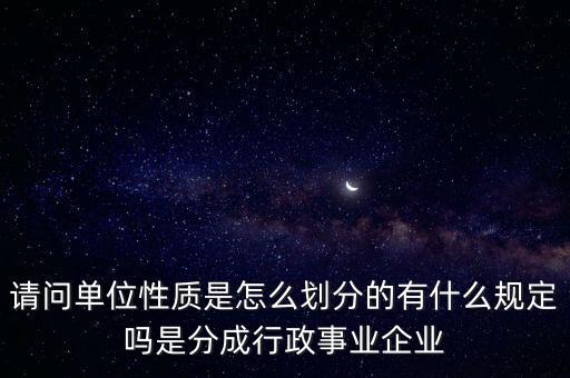 工作單位性質(zhì)，請問如何界定某個單位的性質(zhì)比如機關(guān)團體事業(yè)單位企業(yè)  搜