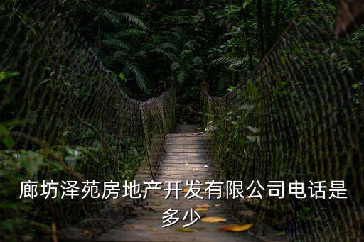  廊坊澤苑房地產(chǎn)開發(fā)有限公司電話是多少