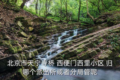 天寧寺派出所，宣武區(qū)廣安門南濱河路1號(hào)鴨子橋路屬于哪個(gè)派出所