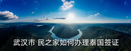  武漢市 民之家如何辦理泰國簽證