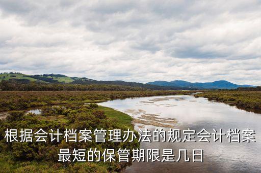根據(jù)會計檔案管理辦法的規(guī)定會計檔案最短的保管期限是幾日