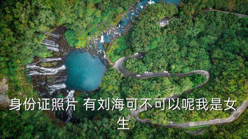 拍身份證可以有劉海嗎，照身份證可以留劉海嗎