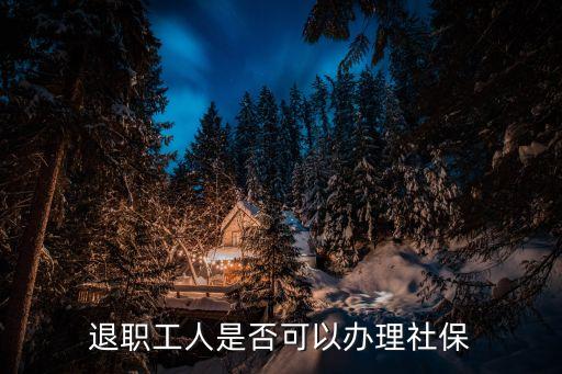 退職工人是否可以辦理社保