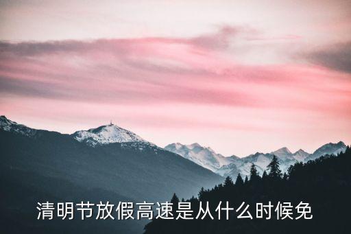 清明節(jié)放假高速是從什么時(shí)候免