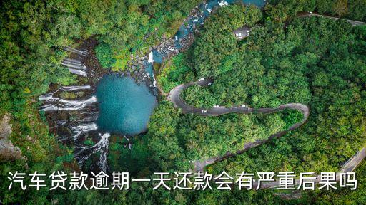 車貸逾期一天，車貸晚還了一天怎么辦汽車消費(fèi)貸款