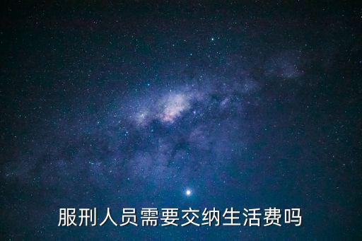 服刑人員需要交納生活費(fèi)嗎