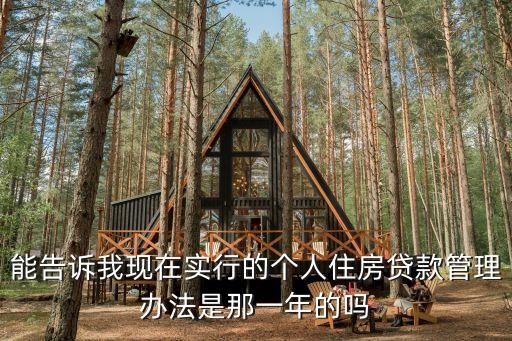 個(gè)人住房貸款管理辦法，能告訴我現(xiàn)在實(shí)行的個(gè)人住房貸款管理辦法是那一年的嗎