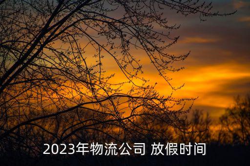 2023年物流公司 放假時間