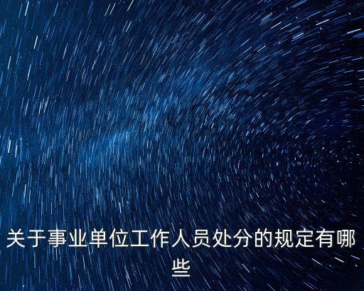 事業(yè)單位工作人員處分暫行規(guī)定，關(guān)于事業(yè)單位工作人員處分的規(guī)定有哪些