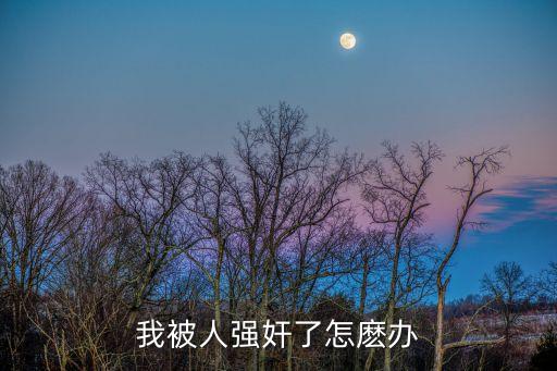 我被輪奸，我被人強(qiáng)奸了該怎么辦