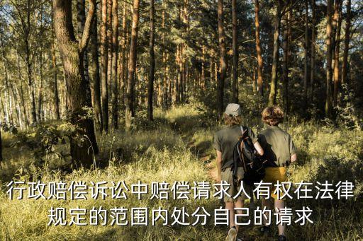 冉兵，行政賠償訴訟中賠償請(qǐng)求人有權(quán)在法律規(guī)定的范圍內(nèi)處分自己的請(qǐng)求