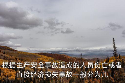 事故等級，根據(jù)生產(chǎn)安全事故造成的人員傷亡或者直接經(jīng)濟損失事故一般分為幾