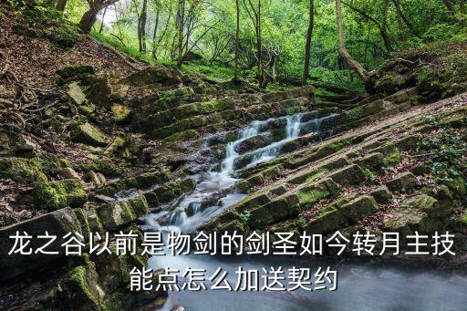 龍之谷以前是物劍的劍圣如今轉(zhuǎn)月主技能點怎么加送契約