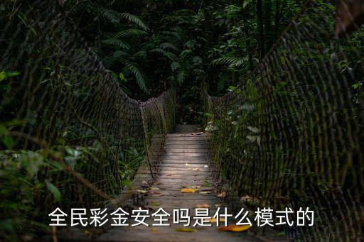 全民彩，全民彩金安全嗎是什么模式的