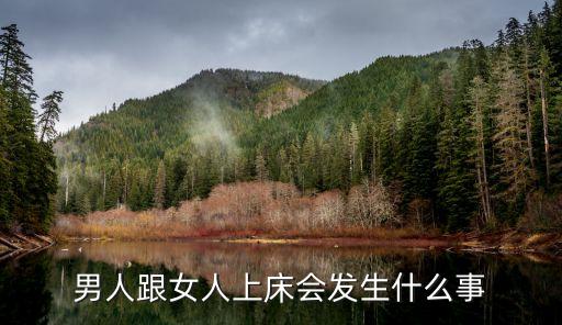 男生和女生搞事情，男人跟女人上床會發(fā)生什么事
