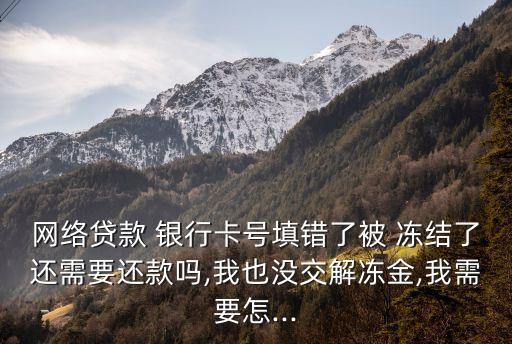 網(wǎng)貸寫錯(cuò)銀行卡號(hào)被凍結(jié)了怎么辦,填錯(cuò)卡號(hào)銀監(jiān)局會(huì)凍結(jié)網(wǎng)貸資金嗎