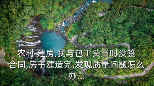 農(nóng)村建房沒有合同怎樣處理糾紛,農(nóng)村自建房的合同應(yīng)當(dāng)怎樣寫