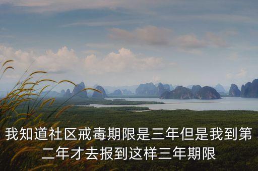 社區(qū)戒毒期限，我知道社區(qū)戒毒期限是三年但是我到第二年才去報到這樣三年期限