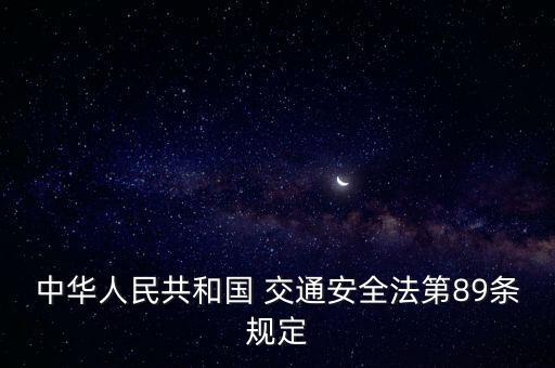 中華人民共和國(guó) 交通安全法第89條規(guī)定