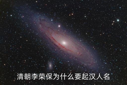 李榮保，清朝李榮保為什么要起漢人名