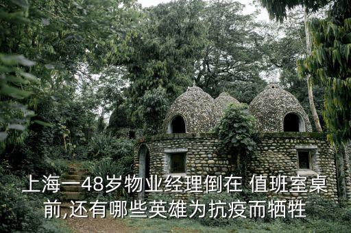 上海一48歲物業(yè)經(jīng)理倒在 值班室桌前,還有哪些英雄為抗疫而犧牲