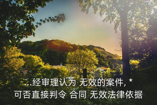 ...經(jīng)審理認為 無效的案件, *可否直接判令 合同 無效法律依據(jù)