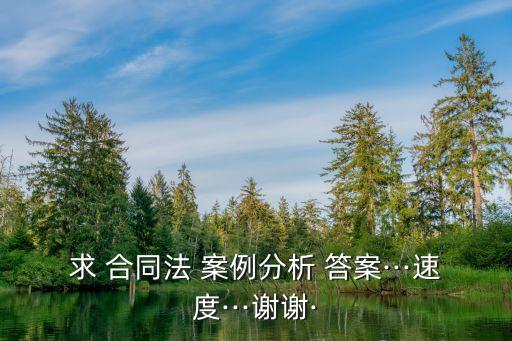 合同法經典案例分析題及答案,企業(yè)面試經典案例分析題