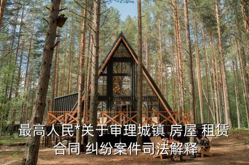 最高人民*關(guān)于審理城鎮(zhèn) 房屋 租賃 合同 糾紛案件司法解釋