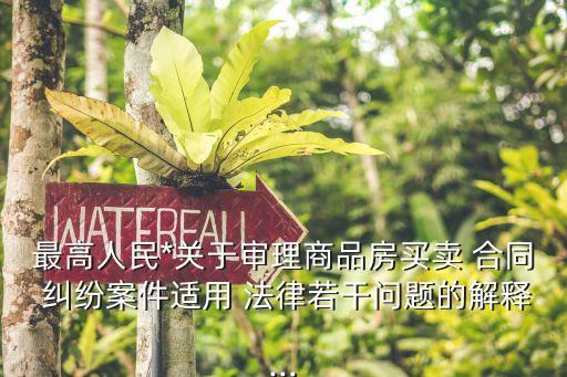 最高人民*關(guān)于審理商品房買(mǎi)賣(mài) 合同 糾紛案件適用 法律若干問(wèn)題的解釋...