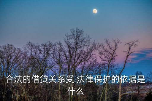 合法的借貸關(guān)系受 法律保護的依據(jù)是什么