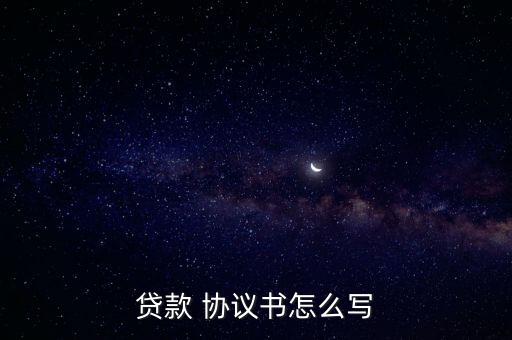 貸款 協(xié)議書怎么寫
