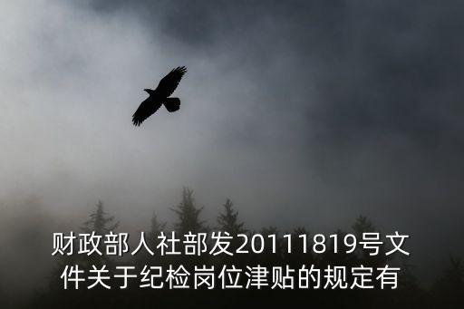 財(cái)政部人社部發(fā)20111819號(hào)文件關(guān)于紀(jì)檢崗位津貼的規(guī)定有