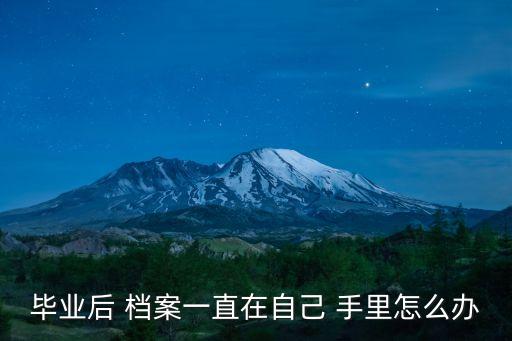 學(xué)籍檔案在自己手里咋辦,非全日制學(xué)籍檔案在自己手里咋辦