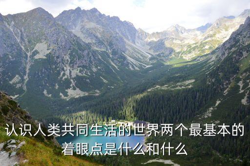共同生活，認(rèn)識(shí)人類共同生活的世界兩個(gè)最基本的著眼點(diǎn)是什么和什么
