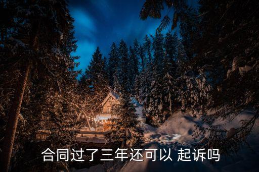  合同過了三年還可以 起訴嗎