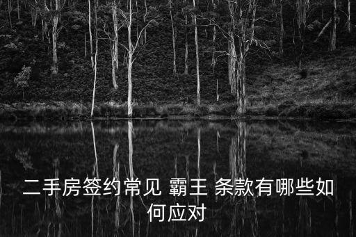 二手房簽約常見(jiàn) 霸王 條款有哪些如何應(yīng)對(duì)