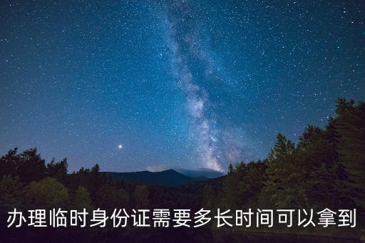 臨時身份證多久，辦臨時身份證需要多久啊