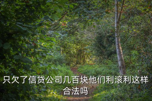 利滾利合法嗎，只欠了信貸公司幾百塊他們利滾利這樣合法嗎
