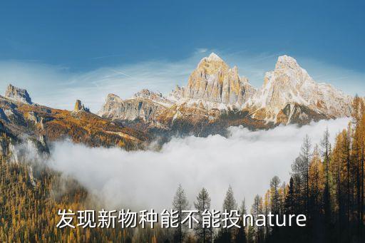 發(fā)現(xiàn)新物種能不能投nature