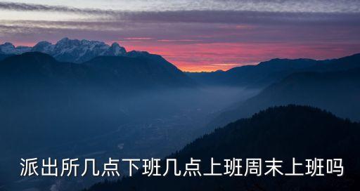 派出所上下班時間,南陽人張衡派出所上下班時間