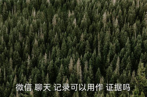 聊天記錄可以作為證據(jù)嗎,打官司微信聊天記錄可以作為證據(jù)嗎