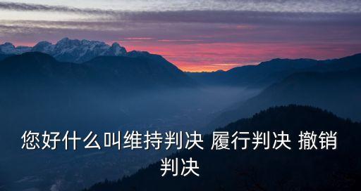 您好什么叫維持判決 履行判決 撤銷判決