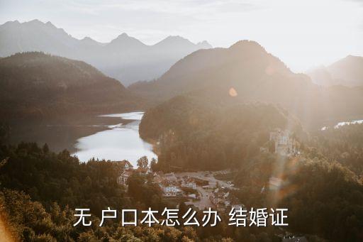 沒有戶口本怎么領(lǐng)結(jié)婚證,婚姻咨詢24小時