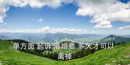 起訴離婚要多久才能離掉,2023起訴離婚要多久才能離掉