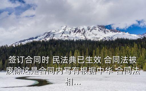 簽訂合同時 民法典已生效 合同法被廢除這是合同內寫有根據(jù)中華 合同法相...