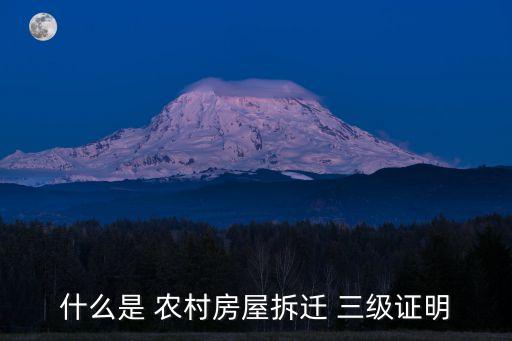 什么是 農(nóng)村房屋拆遷 三級(jí)證明