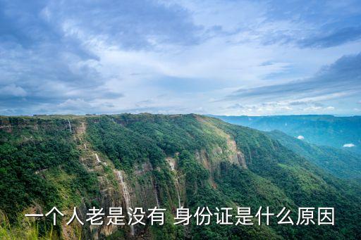 一個人老是沒有 身份證是什么原因