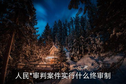 二審終審制，訴訟法中的兩審終審制是怎么一回事